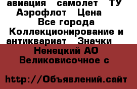 1.2) авиация : самолет - ТУ 144 Аэрофлот › Цена ­ 49 - Все города Коллекционирование и антиквариат » Значки   . Ненецкий АО,Великовисочное с.